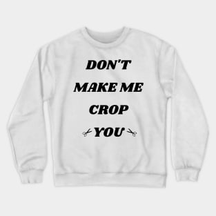 Don't Make Me Crop You Crewneck Sweatshirt